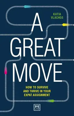 A Great Move: Surviving and Thriving in Your Expat Assignment (Wielka przeprowadzka: przetrwanie i rozwój na emigracji) - A Great Move: Surviving and Thriving in Your Expat Assignment