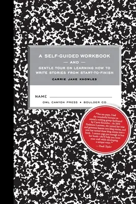 Samodzielny zeszyt ćwiczeń i delikatna wycieczka po tym, jak pisać historie od początku do końca - A Self-guided Workbook and Gentle Tour on How to Write Stories From Start to Finish