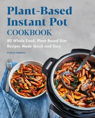 Książka kucharska Instant Pot na bazie roślin: 80 przepisów na dietę roślinną i pełnowartościową żywność - szybko i łatwo - Plant-Based Instant Pot Cookbook: 80 Whole Food, Plant-Based Diet Recipes Made Quick and Easy