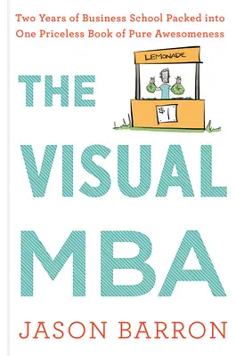 The Visual MBA: Dwa lata szkoły biznesu spakowane w jedną bezcenną książkę o czystej niesamowitości - The Visual MBA: Two Years of Business School Packed Into One Priceless Book of Pure Awesomeness