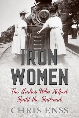 Iron Women: Kobiety, które pomogły zbudować kolej - Iron Women: The Ladies Who Helped Build the Railroad