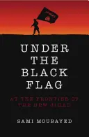 Pod czarną flagą: Ekskluzywny wgląd w wewnętrzne działania Isis - Under the Black Flag: An Exclusive Insight Into the Inner Workings of Isis