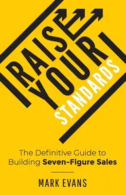 Raise Your Standards: Ostateczny przewodnik po budowaniu siedmiocyfrowej sprzedaży - Raise Your Standards: The Definitive Guide to Building Seven-Figure Sales