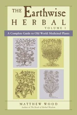 The Earthwise Herbal, Volume I: Kompletny przewodnik po roślinach leczniczych Starego Świata - The Earthwise Herbal, Volume I: A Complete Guide to Old World Medicinal Plants