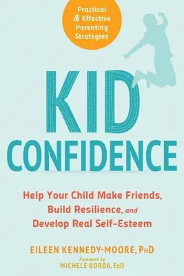 Dziecięca pewność siebie: Pomóż dziecku nawiązywać przyjaźnie, budować odporność i rozwijać prawdziwą samoocenę - Kid Confidence: Help Your Child Make Friends, Build Resilience, and Develop Real Self-Esteem