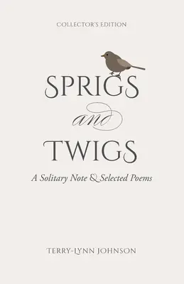 Gałązki i gałązeczki: Samotna nuta i wybrane wiersze (wydanie kolekcjonerskie) - Sprigs and Twigs: A Solitary Note & Selected Poems (Collector's Edition)