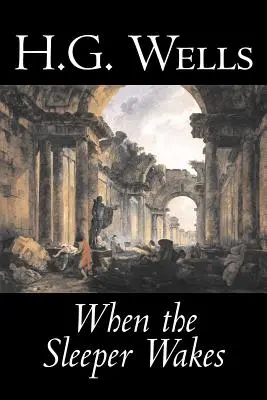 When the Sleeper Wakes by H. G. Wells, Science Fiction, Klasyka, Literackie - When the Sleeper Wakes by H. G. Wells, Science Fiction, Classics, Literary