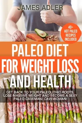 Dieta paleo dla utraty wagi i zdrowia: Wróć do swoich paleolitycznych korzeni, schudnij i stań się seksownym paleo jaskiniowcem / jaskiniowcem! - Paleo Diet For Weight Loss and Health: Get Back to your Paleolithic Roots, Lose Massive Weight and Become a Sexy Paleo Caveman/ Cavewoman!