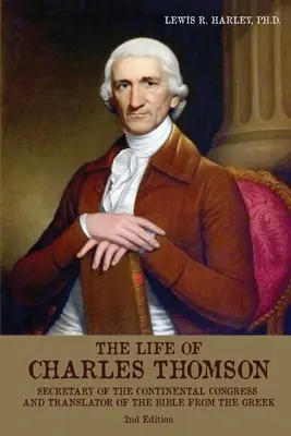 Życie Charlesa Thomsona: Sekretarz Kongresu Kontynentalnego i tłumacz Biblii z języka greckiego - The Life of Charles Thomson: Secretary of the Continental Congress and Translator of the Bible from the Greek