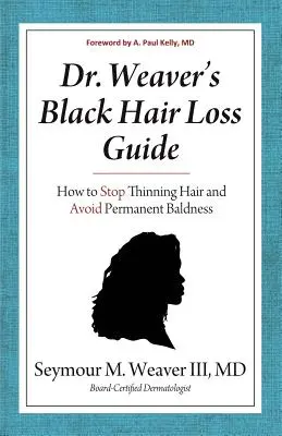 Przewodnik po wypadaniu czarnych włosów dr Weavera: Jak zatrzymać przerzedzanie się włosów i uniknąć trwałej łysiny - Dr. Weaver's Black Hair Loss Guide: How to Stop Thinning Hair and Avoid Permanent Baldness