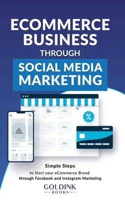 Biznes e-commerce poprzez marketing w mediach społecznościowych: Proste kroki do uruchomienia marki / firmy e-commerce poprzez marketing na Facebooku i Instagramie - E-Commerce Business through Social Media Marketing: Simple Steps to Start your E-Commerce Brand/Company through Facebook and Instagram Marketing