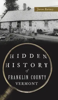 Ukryta historia hrabstwa Franklin w stanie Vermont - Hidden History of Franklin County, Vermont