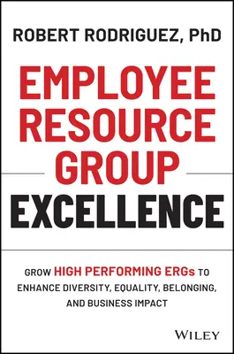 Employee Resource Group Excellence: Rozwijaj wysokowydajne Ergs, aby zwiększyć różnorodność, równość, przynależność i wpływ na biznes - Employee Resource Group Excellence: Grow High Performing Ergs to Enhance Diversity, Equality, Belonging, and Business Impact