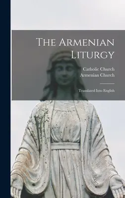 Liturgia ormiańska: Przetłumaczone na język angielski - The Armenian Liturgy: Translated Into English