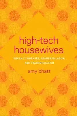 High-Tech Housewives: Indyjskie pracownice IT, praca uwarunkowana płcią i migracja - High-Tech Housewives: Indian It Workers, Gendered Labor, and Transmigration