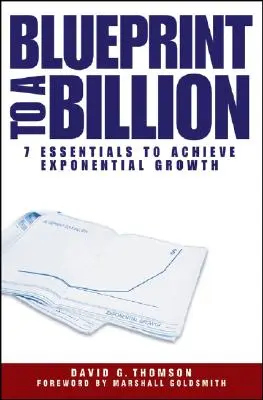 Blueprint to a Billion: 7 podstaw do osiągnięcia wzrostu wykładniczego - Blueprint to a Billion: 7 Essentials to Achieve Exponential Growth