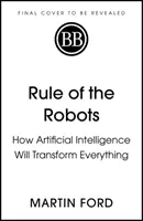 Rządy robotów - jak sztuczna inteligencja zmieni wszystko - Rule of the Robots - How Artificial Intelligence Will Transform Everything