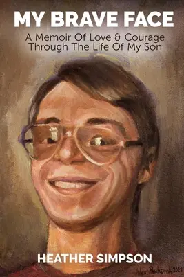 My Brave Face: Pamiętnik miłości i odwagi przez życie mojego syna - My Brave Face: A Memoir of Love & Courage Through the Life Of My Son