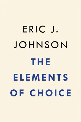 The Elements of Choice: Dlaczego sposób podejmowania decyzji ma znaczenie - The Elements of Choice: Why the Way We Decide Matters