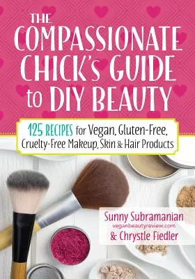 The Compassionate Chick's Guide to DIY Beauty: 125 przepisów na wegańskie, bezglutenowe i wolne od okrucieństwa produkty do makijażu, pielęgnacji skóry i włosów - The Compassionate Chick's Guide to DIY Beauty: 125 Recipes for Vegan, Gluten-Free, Cruelty-Free Makeup, Skin and Hair Care Products