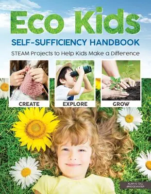 Podręcznik samowystarczalności Eco Kids: Projekty STEAM, które pomogą dzieciom coś zmienić - Eco Kids Self-Sufficiency Handbook: STEAM Projects to Help Kids Make a Difference