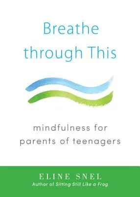 Breathe Through This: Uważność dla rodziców nastolatków - Breathe Through This: Mindfulness for Parents of Teenagers