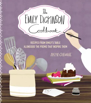 Książka kucharska Emily Dickinson: Przepisy ze stołu Emily wraz z wierszami, które je inspirują - The Emily Dickinson Cookbook: Recipes from Emily's Table Alongside the Poems That Inspire Them