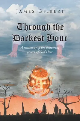 Przez najciemniejszą godzinę: Świadectwo wyzwalającej mocy Bożej miłości - Through the Darkest Hour: A Testimony of the Delivering Power of God's Love