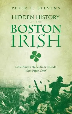 Ukryta historia bostońskich Irlandczyków: Mało znane historie z sąsiedniej parafii w Irlandii - Hidden History of the Boston Irish: Little-Known Stories from Ireland's Next Parish Over