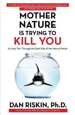 Matka natura próbuje cię zabić: Żywa wycieczka po ciemnej stronie świata przyrody - Mother Nature Is Trying to Kill You: A Lively Tour Through the Dark Side of the Natural World