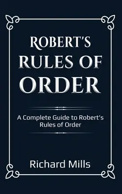 Robert's Rules of Order: Kompletny przewodnik po zasadach porządkowych Roberta - Robert's Rules of Order: A Complete Guide to Robert's Rules of Order