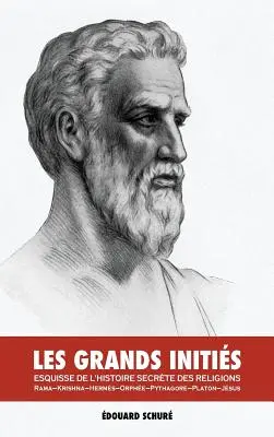 Les Grands Initis: Esquisse de l'Histoire Secrte Des Religions: Rama, Kryszna, Hermes, Orfeusz, Pitagoras, Platon, Jezus - Les Grands Initis: Esquisse de l'Histoire Secrte Des Religions: Rama, Krishna, Herms, Orphe, Pythagore, Platon, Jsus