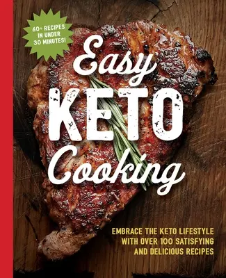 Łatwa książka kucharska do gotowania keto: Obejmij styl życia Keto dzięki ponad 100 satysfakcjonującym i pysznym przepisom - The Easy Keto Cooking Cookbook: Embrace the Keto Lifestyle with Over 100 Satisfying and Delicious Recipes