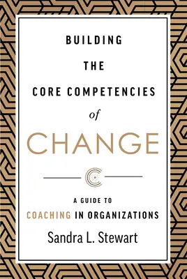 Budowanie podstawowych kompetencji zmiany: Przewodnik po coachingu w organizacjach - Building the Core Competencies of Change: A Guide to Coaching in Organizations