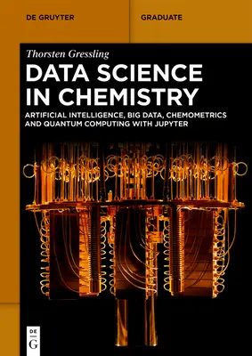 Nauka o danych w chemii: Sztuczna inteligencja, duże zbiory danych, chemometria i obliczenia kwantowe z Jupyterem - Data Science in Chemistry: Artificial Intelligence, Big Data, Chemometrics and Quantum Computing with Jupyter