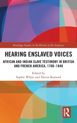 Hearing Enslaved Voices: Zeznania afrykańskich i indiańskich niewolników w Ameryce Brytyjskiej i Francuskiej, 1700-1848 - Hearing Enslaved Voices: African and Indian Slave Testimony in British and French America, 1700-1848