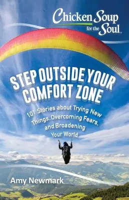 Chicken Soup for the Soul: Step Outside Your Comfort Zone: 101 opowieści o próbowaniu nowych rzeczy, pokonywaniu lęków i poszerzaniu swojego świata - Chicken Soup for the Soul: Step Outside Your Comfort Zone: 101 Stories about Trying New Things, Overcoming Fears, and Broadening Your World