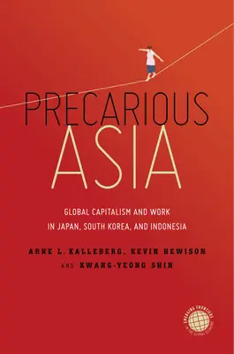 Niepewna Azja: Globalny kapitalizm i praca w Japonii, Korei Południowej i Indonezji - Precarious Asia: Global Capitalism and Work in Japan, South Korea, and Indonesia