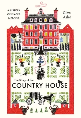 The Story of the Country House: Historia miejsc i ludzi - The Story of the Country House: A History of Places and People