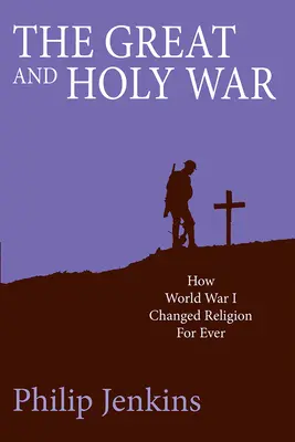 Wielka i święta wojna: jak I wojna światowa na zawsze zmieniła religię - The Great and Holy War: How World War I Changed Religion for Ever