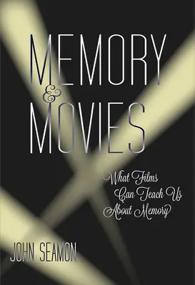 Pamięć i filmy - czego filmy mogą nas nauczyć o pamięci (Seamon John (profesor)) - Memory and Movies - What Films Can Teach Us about Memory (Seamon John (Professor))