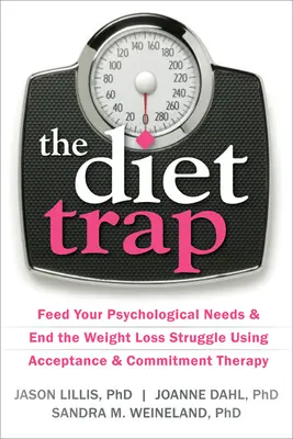 Pułapka diety: Zaspokój swoje potrzeby psychologiczne i zakończ walkę z utratą wagi za pomocą terapii akceptacji i zaangażowania - The Diet Trap: Feed Your Psychological Needs & End the Weight Loss Struggle Using Acceptance & Commitment Therapy