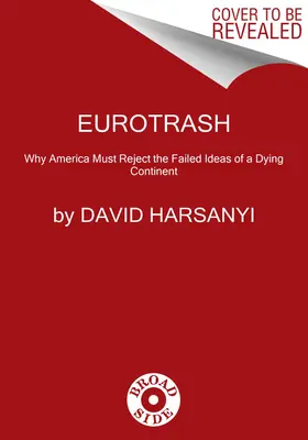 Eurotrash: Dlaczego Ameryka musi odrzucić nieudane idee umierającego kontynentu? - Eurotrash: Why America Must Reject the Failed Ideas of a Dying Continent