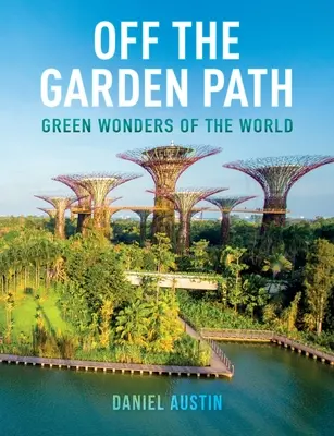 Poza ogrodową ścieżką: Zielone cuda świata - Off the Garden Path: Green Wonders of the World