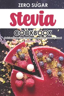 Książka kucharska ze stewią bez cukru: Pyszne przepisy bez cukru ze stewią, które są naturalnie słodkie - Zero Sugar Stevia Cookbook: Delicious Sugar-Free Stevia Recipes That Are Naturally Sweet