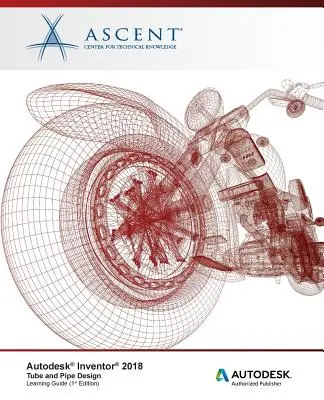 Autodesk Inventor 2018: Projektowanie rur i przewodów rurowych: Autoryzowany wydawca Autodesk - Autodesk Inventor 2018 Tube and Pipe Design: Autodesk Authorized Publisher