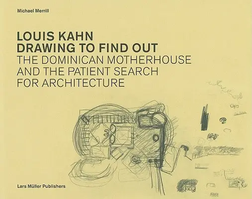 Louis Kahn Drawing to Find Out: Dominikański dom macierzysty i cierpliwe poszukiwanie architektury - Louis Kahn Drawing to Find Out: The Dominican Motherhouse and the Patient Search for Architecture