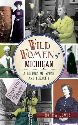 Dzikie kobiety Michigan: Historia odwagi i nieustępliwości - Wild Women of Michigan: A History of Spunk and Tenacity