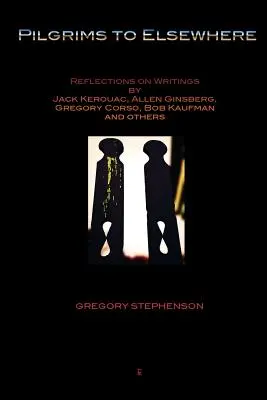 Pielgrzymi do innych miejsc: Refleksje na temat pism Jacka Kerouaca, Allena Ginsberga, Gregory'ego Corso, Boba Kaufmana i innych - Pilgrims to Elsewhere: Reflections on Writings by Jack Kerouac, Allen Ginsberg, Gregory Corso, Bob Kaufman and Others