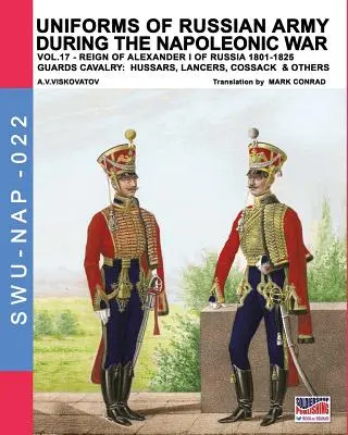 Mundury armii rosyjskiej podczas wojny napoleońskiej vol.17: Kawaleria gwardii: huzarzy, lansjerzy, kozacy i inni - Uniforms of Russian army during the Napoleonic war vol.17: The Guards Cavalry: Hussars, Lancers, Cossacks & Others